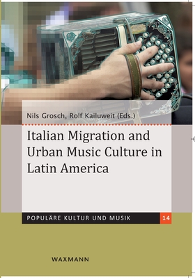 Italian Migration and Urban Music Culture in Latin America - Grosch, Nils (Editor), and Kailuweit, Rolf (Editor)