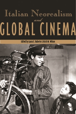 Italian Neorealism and Global Cinema - Wilson, Kristi M (Editor), and Ruberto, Laura E (Editor)
