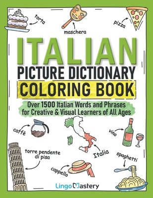 Italian Picture Dictionary Coloring Book: Over 1500 Italian Words and Phrases for Creative & Visual Learners of All Ages - Lingo Mastery