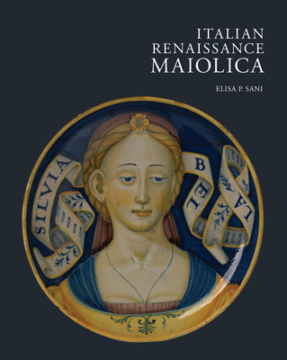 Italian Renaissance Maiolica - Sani, Elisa P., and Mallet, J. v. g. (Introduction by), and Liefkes, Reino (Contributions by)