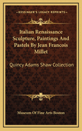 Italian Renaissance Sculpture, Paintings and Pastels by Jean Francois Millet: Quincy Adams Shaw Collection
