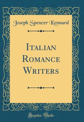 Italian Romance Writers (Classic Reprint) - Kennard, Joseph Spencer