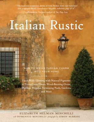 Italian Rustic: How to Bring Tuscan Charm Into Your Home - Helman-Minchilli, Elizabeth, and McBride, Simon (Photographer), and Minchilli, Domenico