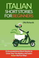 Italian Short Stories for Beginners: 8 Unconventional Short Stories to Grow Your Vocabulary and Learn Italian the Fun Way!