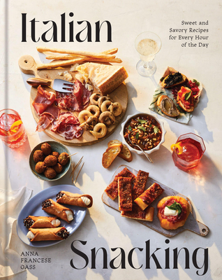 Italian Snacking: Sweet and Savory Recipes for Every Hour of the Day - A Cookbook - Francese Gass, Anna