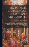 Italian Wall Decorations Of The 15th And 16th Centuries: A Handbook To The Models, Illustrating Interiors Of Italian Buildings, In The Victoria And Albert Museum, South Kensington