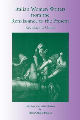 Italian Women Writers from the Renaissance to the Present: Revising the Canon - Marotti, Maria (Editor)