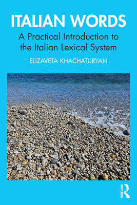 Italian Words: A Practical Introduction to the Italian Lexical System - Khachaturyan, Elizaveta