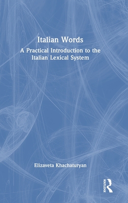 Italian Words: A Practical Introduction to the Italian Lexical System - Khachaturyan, Elizaveta