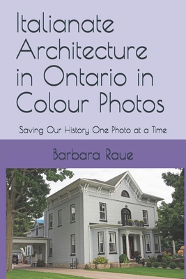 Italianate Architecture in Ontario in Colour Photos: Saving Our History One Photo at a Time - Raue, Barbara