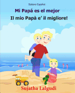 Italiano Espanol: Mi Papa Es El Mejor: Libro Infantil Ilustrado Espaol-Italiano (Edici?n Biling?e), Textos Paralelos, Libro Para Nios, Libro Italiano