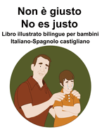 Italiano-Spagnolo Castigliano Non  giusto / No es justo Libro illustrato bilingue per bambini