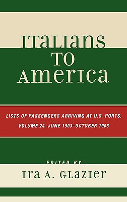 Italians to America: Lists of Passengers Arriving at U.S. Ports - Glazier, Ira A (Editor)