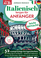 Italienisch lernen fr Anfnger - leicht gemacht!: 52 zweisprachige Kurzgeschichten fr Alltag, Beruf und Reisen - Spielerisch Italienisch lernen mit bungen, Quizfragen, Audio und mehr!