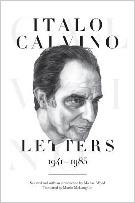 Italo Calvino: Letters, 1941-1985 - Updated Edition - Calvino, Italo, and McLaughlin, Martin (Translated by), and Wood, Michael (Introduction by)