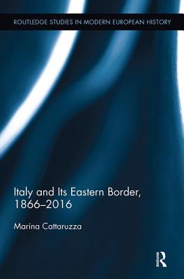 Italy and Its Eastern Border, 1866-2016 - Cattaruzza, Marina