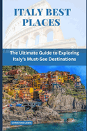 Italy Best Places: The Ultimate Guide to Exploring Italy's Must-See Destinations