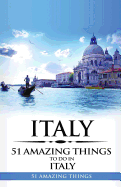 Italy: Italy Travel Guide: 51 Amazing Things to Do in Italy