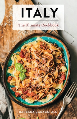 Italy: The Ultimate Cookbook - Caracciolo, Barbara