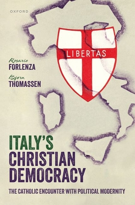 Italy's Christian Democracy: The Catholic Encounter with Political Modernity - Forlenza, Rosario, and Thomassen, Bjrn