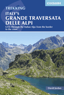 Italy's Grande Traversata delle Alpi: GTA: Through the Italian Alps from the Swiss border to the Mediterranean