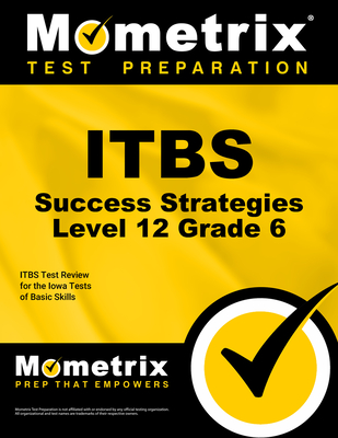 Itbs Success Strategies Level 12 Grade 6 Study Guide: Itbs Test Review for the Iowa Tests of Basic Skills - Mometrix School Assessment Test Team (Editor)