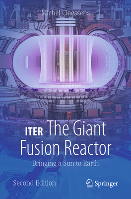 ITER: The Giant Fusion Reactor: Bringing a Sun to Earth - Claessens, Michel