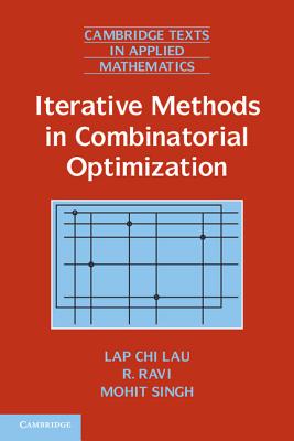 Iterative Methods in Combinatorial Optimization - Lau, Lap Chi, and Ravi, R., and Singh, Mohit