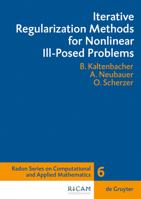 Iterative Regularization Methods for Nonlinear Ill-Posed Problems - Kaltenbacher, Barbara, and Neubauer, Andreas, and Scherzer, Otmar