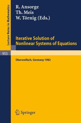 Iterative Solution of Nonlinear Systems of Equations: Proceedings of a Meeting Held at Oberwolfach, Germany, Jan. 31 - Feb. 5, 1982 - Ansorge, R (Editor), and Meis, T (Editor), and Trnig, W (Editor)