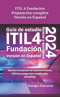 ITIL 4 Fundaci?n Preparaci?n completa Versi?n en Espaol: Aprobar el examen en el primer intento (?ltimas preguntas y explicaci?n detallada) - Oficial - Daccache, Georgio