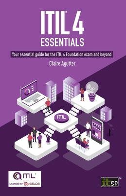 ITIL(R) 4 Essentials: Your essential guide for the ITIL 4 Foundation exam and beyond - Agutter, Claire