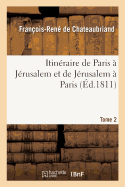 Itin?raire de Paris ? J?rusalem Et de J?rusalem ? Paris, En Allant Par La Gr?ce: Et Revenant Par l'Egypte, La Barbarie Et l'Espagne. Tome 2