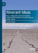 Itinerant Ideas: Race, Indigeneity and Cross-Border Intellectual Encounters in Latin America (1900-1950)