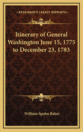 Itinerary of General Washington June 15, 1775 to December 23, 1783
