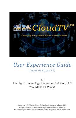 itisCloudTV User Experience Guide: based on KODI 15.1 (by XBMC Foundation) - Broussard, Larry L