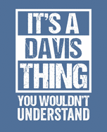 It's A Davis Thing - You Wouldn't Understand: College Ruled Composition Notebook. 7.5 x 9.25. 110 Pages. White Paper.
