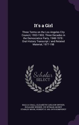 It's a Girl: Three Terms on the Los Angeles City Council, 1953-1965; Three Decades in the Democratice Party, 1948-1978: Oral History Transcript / and Related Material, 1977-198 - Chall, Malca, and Snyder, Elizabeth Carlson, and Wyman, Rosalind Wiener Ive