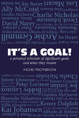 It's a Goal: a personal selection of significant goals and what they meant - Macpherson, Archie