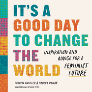 It's a Good Day to Change the World: Inspiration and Advice for a Feminist Future