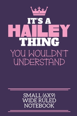 It's A Hailey Thing You Wouldn't Understand Small (6x9) Wide Ruled Notebook: A cute notebook or notepad to write in for any book lovers, doodle writers and budding authors! - By Charlie Cotty Publishing, Hailey Firs