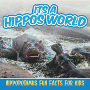 Its a Hippos World: Hippopotamus Fun Facts For Kids