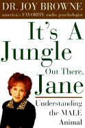 It's a Jungle Out There, Jane: Understanding the Male Animal - Browne, Joy, Dr., M.D.