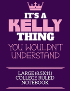 It's A Kelly Thing You Wouldn't Understand Large (8.5x11) College Ruled Notebook: A cute notebook or notepad to write in for any book lovers, doodle writers and budding authors!