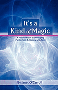 It's a Kind of Magic: A Personal Guide to Developing Psychic Skills & Working With Spirit