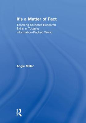 It's a Matter of Fact: Teaching Students Research Skills in Today's Information-Packed World - Miller, Angie