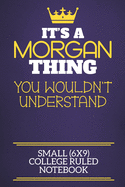 It's A Morgan Thing You Wouldn't Understand Small (6x9) College Ruled Notebook: Show you care with our personalised family member books, a perfect way to show off your surname! Unisex books are ideal for all the family to enjoy.