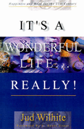 It's a Wonderful Life...Really!: Happiness and Hope for the 21st Century