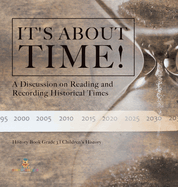 It's About Time!: A Discussion on Reading and Recording Historical Times History Book Grade 3 Children's History