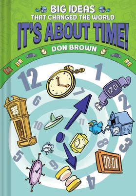 It's about Time!: Big Ideas That Changed the World #6 (a Nonfiction Graphic Novel) - Brown, Don